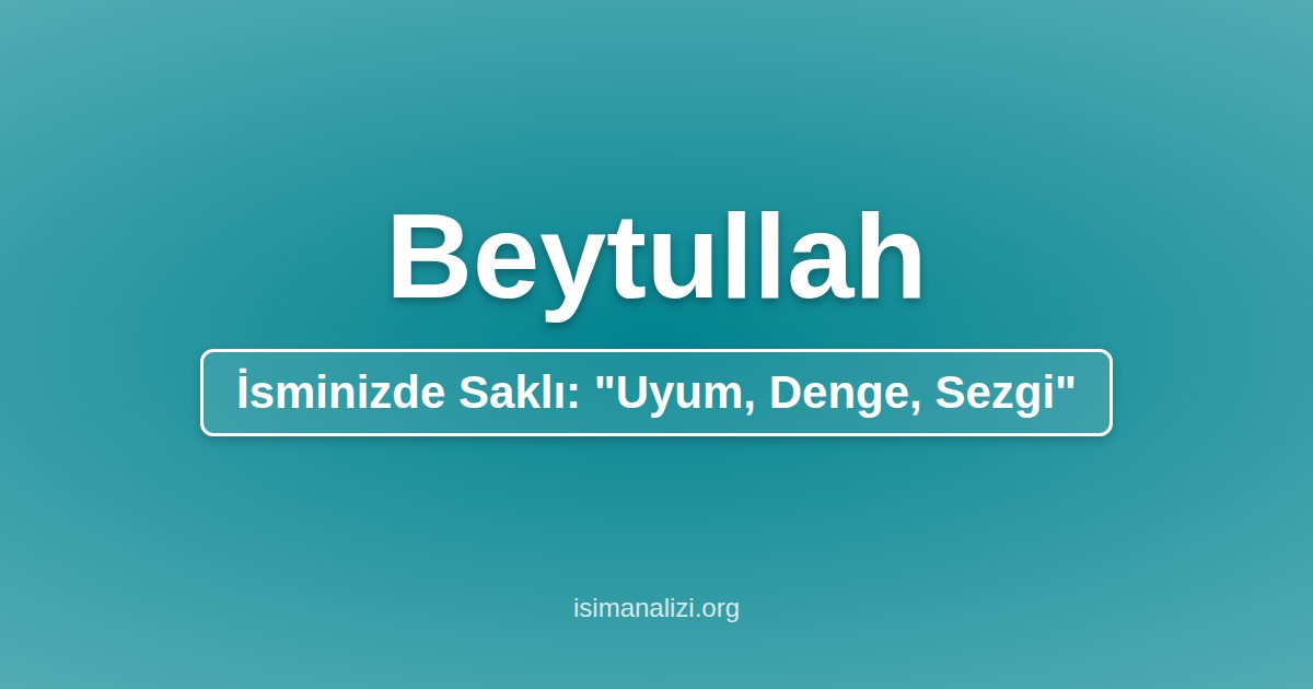 Beytullah İsminin Anlamı, Karakter Analizi ve Akrostiş Şiiri